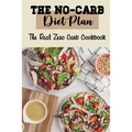 The No-Carb Diet Plan: The Real Zero Carb Cookbook