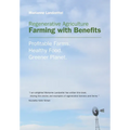 Regenerative Agriculture: Farming with Benefits. Profitable Farms. Healthy Food. Greener Planet. Foreword by Nicolette Hahn Niman.