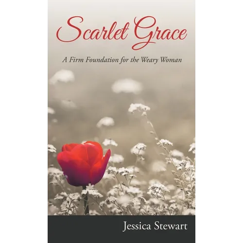 Scarlet Grace: A Firm Foundation for the Weary Woman