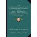 The Modern House Carpenter's Companion And Builder's Guide: Being A Handbook For Workmen, And A Manual Of Reference For Contractors And Builders (1883