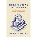 Irrational Together: The Social Forces That Invisibly Shape Our Economic Behavior