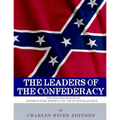 The Leaders of the Confederacy: The Lives and Legacies of Jefferson Davis, Robert E. Lee, and Stonewall Jackson
