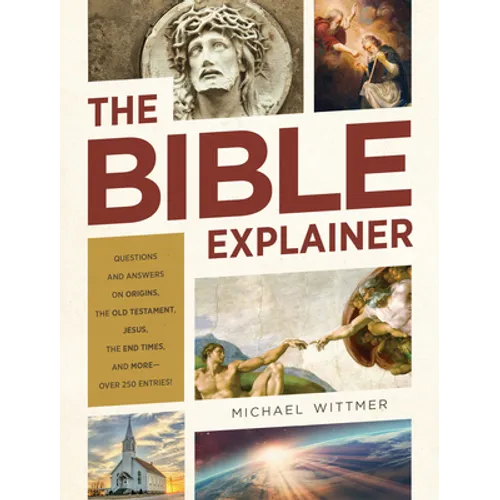 The Bible Explainer: Questions and Answers on Origins, the Old Testament, Jesus, the End Times, and More--Over 250 Entries!