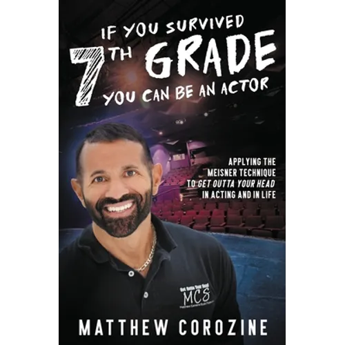 If You Survived 7th Grade, You Can be an Actor: Applying The Meisner Technique To Get Outta Your Head in Acting and in Life