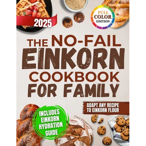 The No-Fail Einkorn Cookbook for Family: A Step-by-Step Guide with Healthy and Budget-Friendly Recipes, Hydration Tips and Classic Dishes Reinvented f