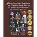 African-American Musicians That Changed Music Forever: 100 Legendary Artist That Created the Soundtrack of our Lives
