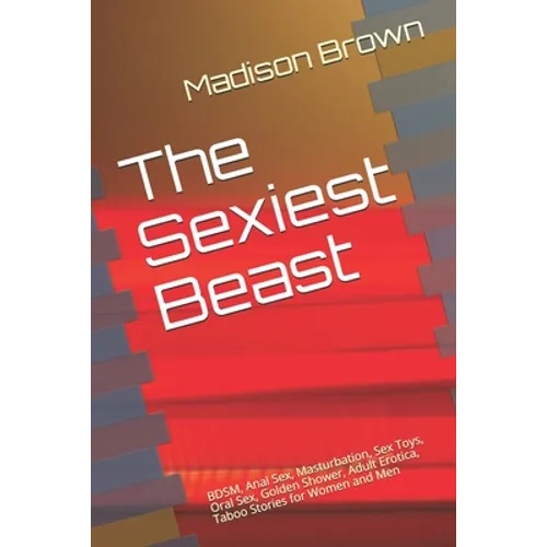 The Sexiest Beast: BDSM, Anal Sex, Masturbation, Sex Toys, Oral Sex, Golden Shower, Adult Erotica, Taboo Stories for Women and Men