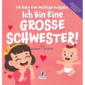 Ich Habe Eine Wichtige Aufgabe. Ich Bin Eine Grosse Schwester!: Affirmationsbuch für Kleinkinder Ein Geschwisterchen Kommt! (2-4 Jahren)