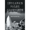 Indiana's False Hauntings: Stories of Pranks, Fakes and Supernatural Mistakes