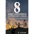 8 Hidden Commandments Champions Don't Violate: Now You Have Them to Achieve Your DIVINITY in Sports