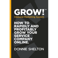 Grow! Inbound Marketing System: How to rapidly and profitably grow your service company online