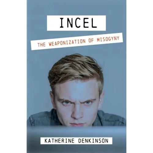 Incel: The Weaponization of Misogyny
