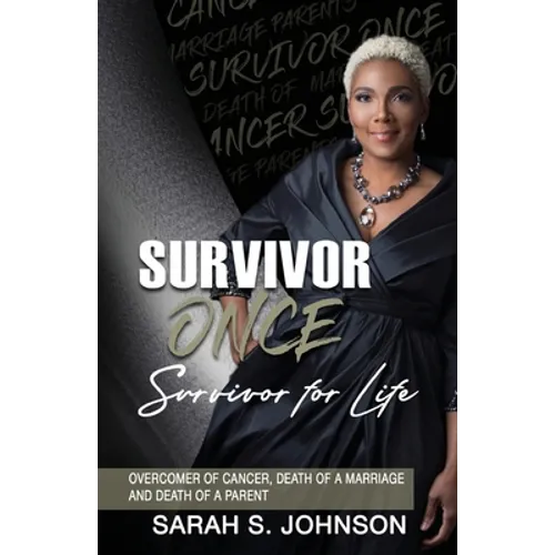 Survivor Once Survivor for Life: Overcomer of Cancer, Death of a Marriage and Death of a Parent