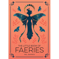 The Little Book of Faeries: An Enchanting Introduction to the World of Fae Folk