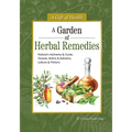 A Garden of Herbal Remedies: Nature's Alchemy & Cures, Tisanes, Balms & Balsams, Lotions & Potions