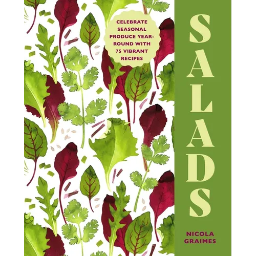 Salads: Celebrate Seasonal Produce Year-Round with 75 Vibrant Recipes