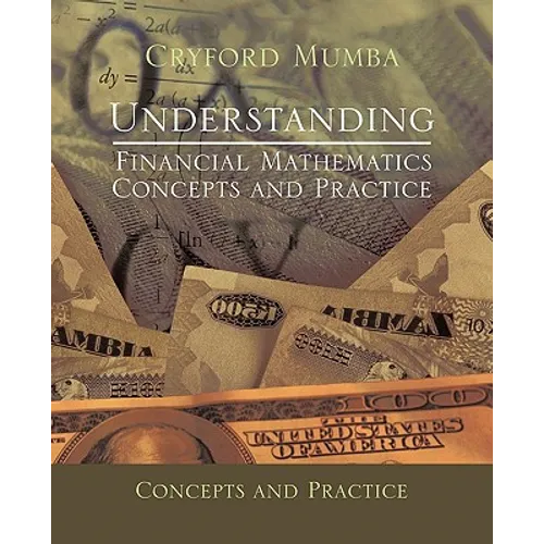 Understanding Financial Mathematics: Concepts and Practice
