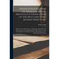 Animadversions Upon Dr. Sherlock's Book, Entituled A Vindication of the Holy and Ever-blessed Trinity, &c.: Together With a More Necessary Vindication