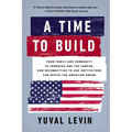 A Time to Build: From Family and Community to Congress and the Campus, How Recommitting to Our Institutions Can Revive the American Dream