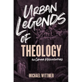 Urban Legends of Theology: 40 Common Misconceptions