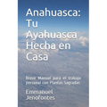Anahuasca: Tu Ayahuasca Hecha en Casa.: Breve Manual para el trabajo personal con Plantas Sagradas.