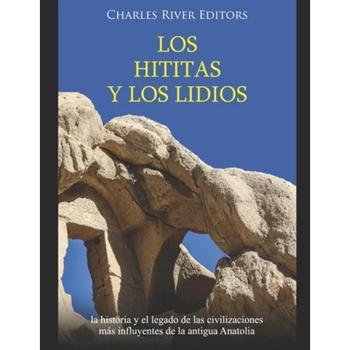 Los hititas y los lidios: la historia y el legado de las civilizaciones más influyentes de la antigua Anatolia