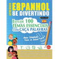 Aprender Espanhol Se Divertindo! - Para Crianças: Todas as Idades - Estude 100 Temas Essenciais Com Caça Palavras - Vol.1