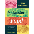 Midwestern Food: A Chef's Guide to the Surprising History of a Great American Cuisine, with More Than 100 Tasty Recipes