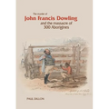 The Murder of John Francis Dowling and the Massacre of 300 Aborigines