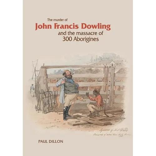 The Murder of John Francis Dowling and the Massacre of 300 Aborigines