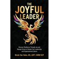 The Joyful Leader: Discover Resilience Through Joy and Manage Stress to Elevate Your Leadership and Organizational Culture