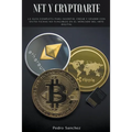 NFT y Cryptoarte: La guía completa para invertir, crear y vender con éxito fichas no fungibles en el mercado del arte digital