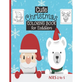 Cute Christmas Coloring Book For Toddlers: Ages 2-5 - 30 Cute Christmas Coloring Pages Featuring Santa, Christmas Trees, Kids, Snowman, Reindeers...-