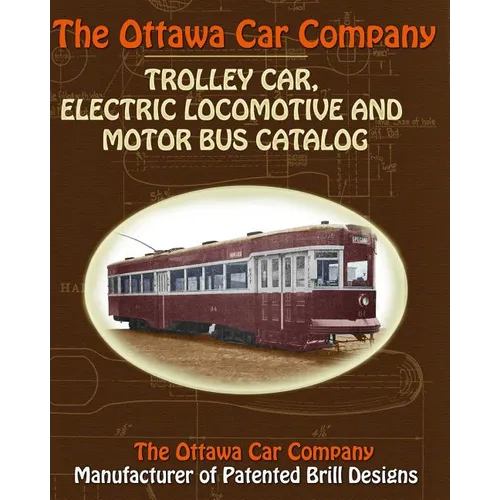 The Ottawa Car Company Trolley Car, Electric Locomotive and Motor Bus Catalog