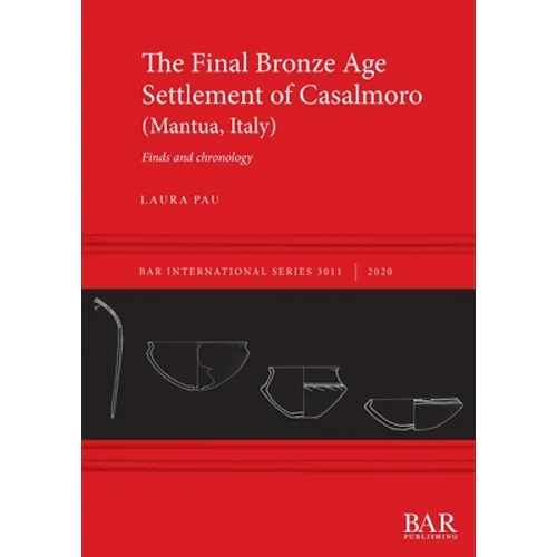 The Final Bronze Age Settlement of Casalmoro (Mantua, Italy): Finds and chronology