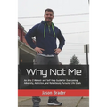 Why Not Me: An A to Z Memoir and Self Help Guide for Overcoming Adversity, Addiction, and Relentlessly Pursuing Life Goals