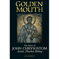 Golden Mouth: The Story of John Chrysostom--Ascetic, Preacher, Bishop