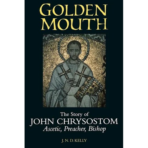 Golden Mouth: The Story of John Chrysostom--Ascetic, Preacher, Bishop