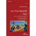 Les Trois Burundi Tome I: Le Burundi précolonial unifié Uburundi bwa Nyaburunga ou le Burundi des Noirs