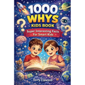 1000 Whys Kids Book - Super Interesting Facts for Smart Kids: Big Questions, Smart Answers, and Fascinating Facts About Science, Space, Animals, Natur