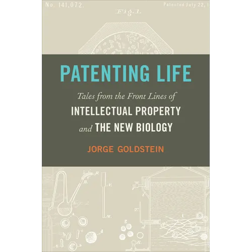 Patenting Life: Tales from the Front Lines of Intellectual Property and the New Biology
