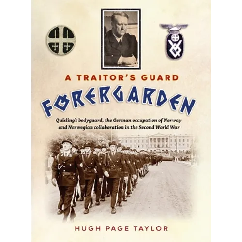 A Traitor's Guard: Quisling's bodyguard, the German occupation of Norway and Norwegian collaboration in the Second World War