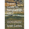 Travel Guide To Bangladesh 2023: Exploring the Hidden Gems: A Journey Through Bangladesh