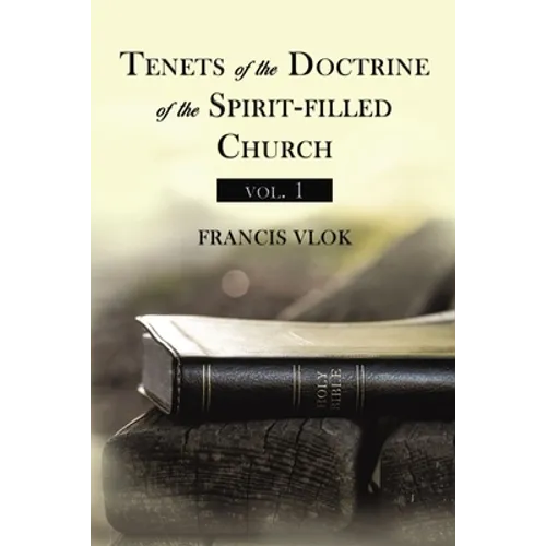 Tenets of the Doctrine of the Spirit-Filled Church Vol. 1