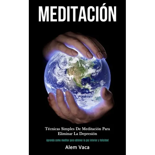 Meditación: Técnicas simples de meditación para eliminar la depresión (Aprenda como meditar para obtener la paz interior y felicidad)