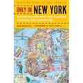 Only in New York: An Exploration of the World's Most Fascinating, Frustrating, and Irrepressible City