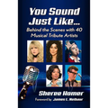 You Sound Just Like...: Behind the Scenes with 40 Musical Tribute Artists