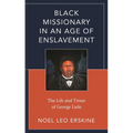 Black Missionary in an Age of Enslavement: The Life and Times of George Liele