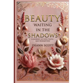 Beauty Waiting in the Shadows: A Journey of Love, Faith, and Redemption