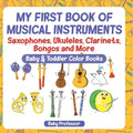 My First Book of Musical Instruments: Saxophones, Ukuleles, Clarinets, Bongos and More - Baby & Toddler Color Books